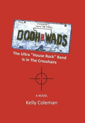 The Dooh Wads: The Ultra House Rock Band Is in the Crosshairs by Coleman, Kelly