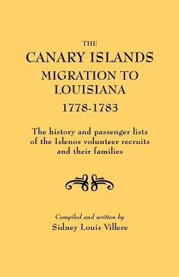 Canary Islands Migration to Louisiana, 1778-1783. the History and Passenger Lists of the Islenos Volunteer Recruits and Their Families by Villere, Sidney L.