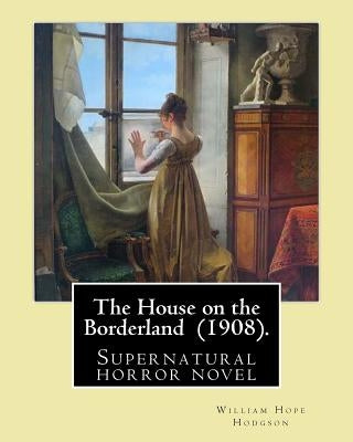 The House on the Borderland (1908). By: William Hope Hodgson: Supernatural horror novel by Hodgson, William Hope