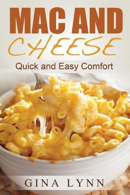 Mac and Cheese: Quick and Easy Comfort by Lynn, Gina