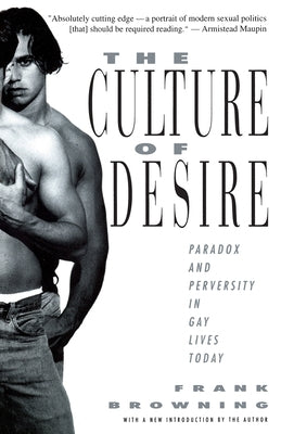 The Culture of Desire: Paradox and Perversity in Gay Lives Today by Browning, Frank