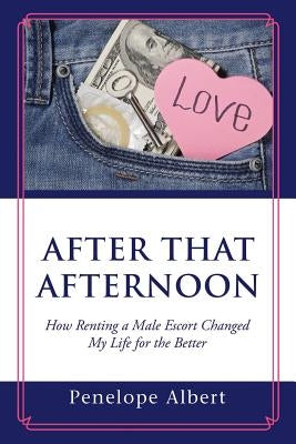 After That Afternoon: How Renting a Male Escort Changed My Life for the Better by Penelope Albert