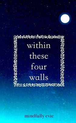 Within These Four Walls by Evie, Mindfully