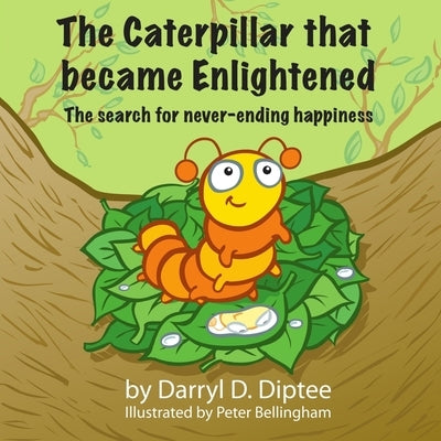 The Caterpillar that became Enlightened: The search for never-ending happiness by Bellingham, Peter