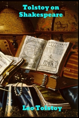 Tolstoy on Shakespeare: A Critical Essay on Shakespeare by Tolstoy, Leo