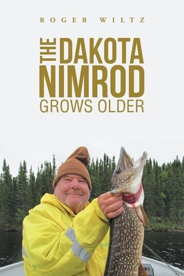 The Dakota Nimrod Grows Older by Wiltz, Roger