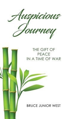 Auspicious Journey: The Gift of Peace in a Time of War by West, Bruce Junior