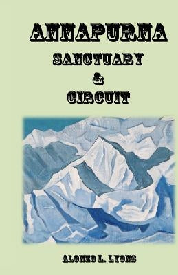 Annapurna Sanctuary and Circuit by Lyons, Alonzo L.