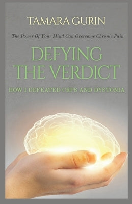 Defying The Verdict: How I Defeated Chronic Pain by Gurin, Tamara