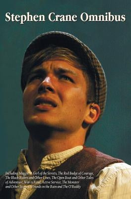 Stephen Crane Omnibus, including Maggie: A Girl of the Streets, The Red Badge of Courage, The Black Riders and Other Lines, The Open Boat and Other Ta by Crane, Stephen