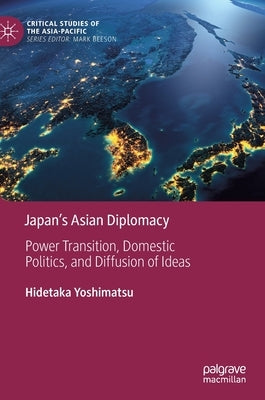 Japan's Asian Diplomacy: Power Transition, Domestic Politics, and Diffusion of Ideas by Yoshimatsu, Hidetaka