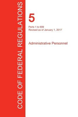 CFR 5, Parts 1 to 699, Administrative Personnel, January 01, 2017 (Volume 1 of 3) by Office of the Federal Register (Cfr)