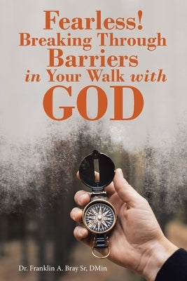 Fearless! Breaking Through Barriers in Your Walk with God by Bray Dmin, Franklin A., Sr.