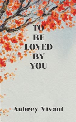 To Be Loved by You by Vivant, Aubrey