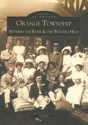 Orange Township: Between the River & the Wooded Hills by Litt, Vel