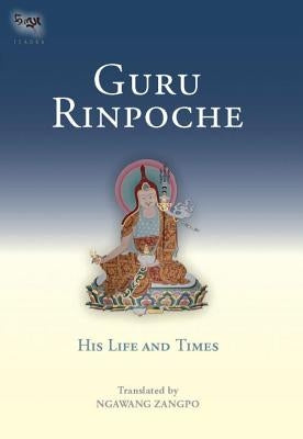 Guru Rinpoche: His Life and Times by Zangpo, Ngawang