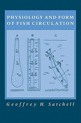 Physiology and Form of Fish Circulation by Satchell, Geoffrey H.