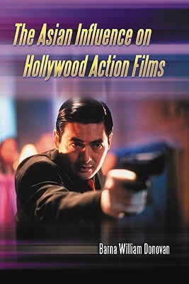 The Asian Influence on Hollywood Action Films by Donovan, Barna William