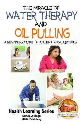The Miracle of Water Therapy and Oil Pulling: A Beginners Guide to Ancient Yogic Remedies by Davidson, John