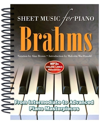 Brahms: Sheet Music for Piano: From Intermediate to Advanced; Over 25 Masterpieces by Brown, Alan