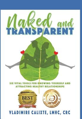 Naked and Transparent: Six Vital Tools for Knowing Yourself and Attracting Healthy Relationships by Calixte, Vladimire