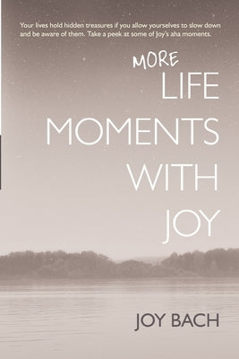 More Life Moments with Joy: Take another moment for Joy in your day. by Bach, Joy