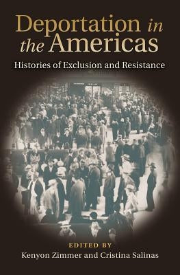 Deportation in the Americas: Histories of Exclusion and Resistance by Zimmer, Kenyon