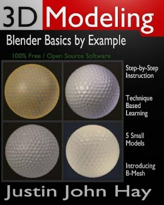 3D Modeling: Blender Basics by Example by Hay, Justin John