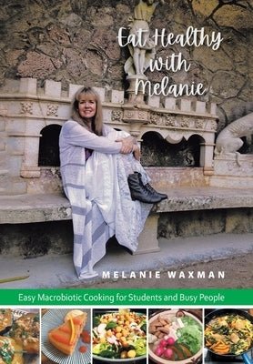 Eat Healthy with Melanie: Easy Macrobiotic Cooking for Students and Busy People by Waxman, Melanie