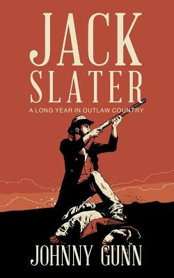 Jack Slater: A Long Year In Outlaw Country by Gunn, Johnny