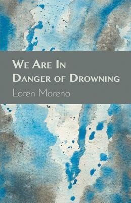 We Are in Danger of Drowning by Moreno, Loren