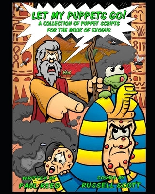 Let My Puppets Go!: A Collection of Puppet Scripts for the Book of Exodus by Reed, Paul