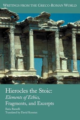 Hierocles the Stoic: Elements of Ethics, Fragments, and Excerpts by Ramelli, Ilaria L. E.
