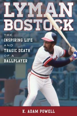 Lyman Bostock: The Inspiring Life and Tragic Death of a Ballplayer by Powell, K. Adam