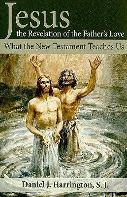 Jesus, the Revelation of the Father's Love: What the New Testament Teaches Us by Harrington, Daniel J.