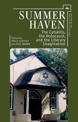 Summer Haven: The Catskills, the Holocaust, and the Literary Imagination by Levitsky, Holli