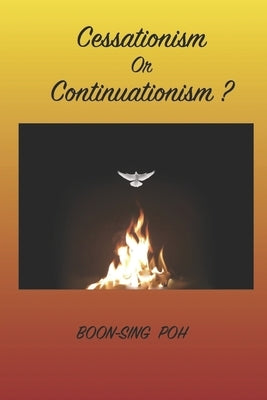 Cessationism or Continuationism?: An Exposition Of 1 Corinthians 12-14 And Related Passages by Poh, Boon-Sing