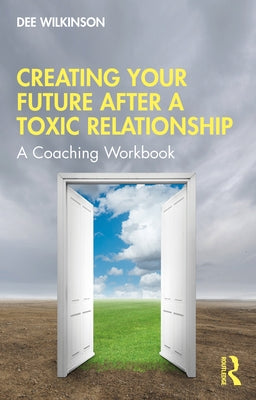 Creating Your Future After a Toxic Relationship: A Coaching Workbook by Wilkinson, Dee