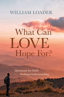 What Can Love Hope For? by Loader, William