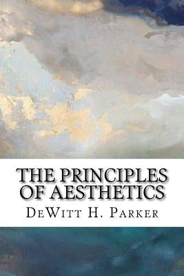 The Principles of Aesthetics by Parker, DeWitt H.