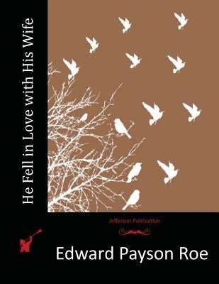 He Fell in Love with His Wife by Roe, Edward Payson