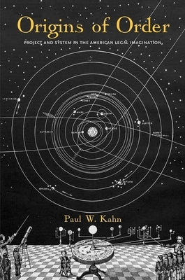 Origins of Order: Project and System in the American Legal Imagination by Kahn, Paul W.