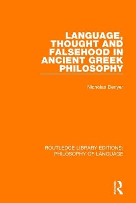 Language, Thought and Falsehood in Ancient Greek Philosophy by Denyer, Nicholas