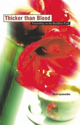 Thicker Than Blood: Friendship on the Buddhist Path by Maitreyabandhu