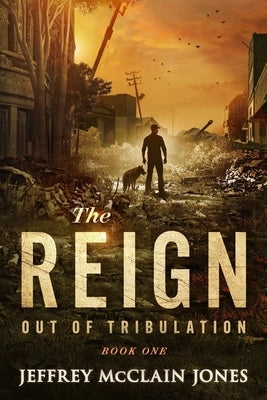 The REIGN: Out of Tribulation by Jones, Jeffrey McClain