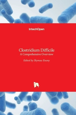 Clostridium Difficile: A Comprehensive Overview by Enany, Shymaa