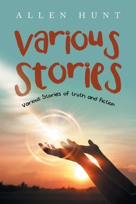 Various Stories: Various Stories of Truth and Fiction by Hunt, Allen