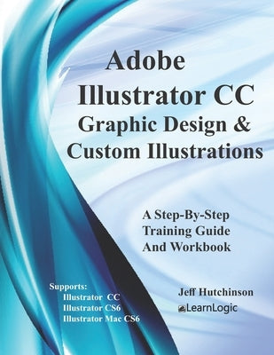 Adobe Illustrator CC - Graphic Design & Custom Illustrations: Supports CS6 and CC by Hutchinson, Jeff
