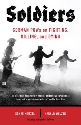 Soldiers: German POWs on Fighting, Killing, and Dying by Neitzel, Sonke