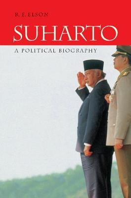 Suharto: A Political Biography by Elson, R. E.
